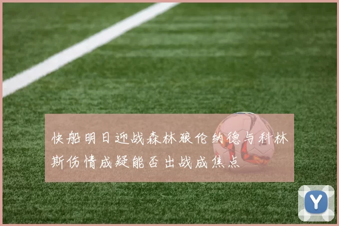 快船明日迎战森林狼伦纳德与科林斯伤情成疑能否出战成焦点