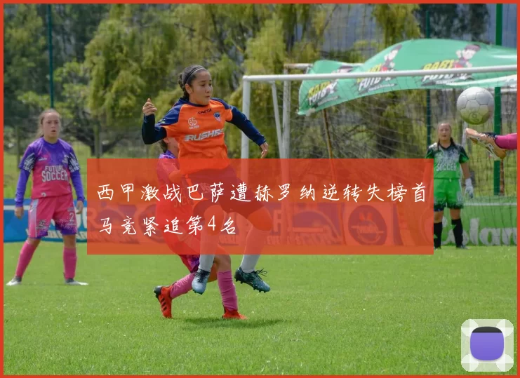 西甲激战巴萨遭赫罗纳逆转失榜首马竞紧追第4名