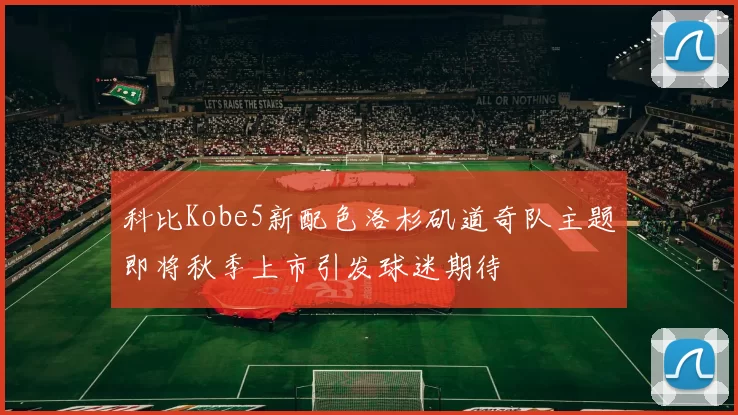 科比Kobe5新配色洛杉矶道奇队主题即将秋季上市引发球迷期待